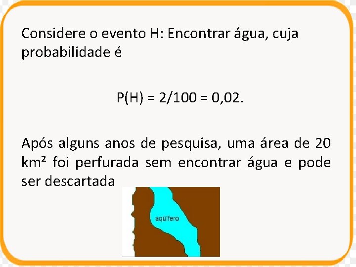 Considere o evento H: Encontrar água, cuja probabilidade é P(H) = 2/100 = 0,