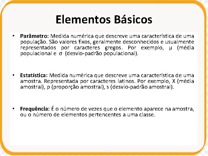 Elementos Básicos • Parâmetro: Medida numérica que descreve uma característica de uma população. São Elementos Básicos • Parâmetro: Medida numérica que descreve uma característica de uma população. São
