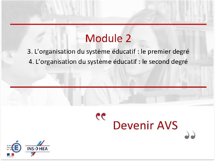 Module 2 3. L’organisation du système éducatif : le premier degré 4. L’organisation du