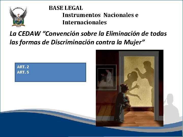 BASE LEGAL Instrumentos Nacionales e Internacionales La CEDAW “Convención sobre la Eliminación de todas