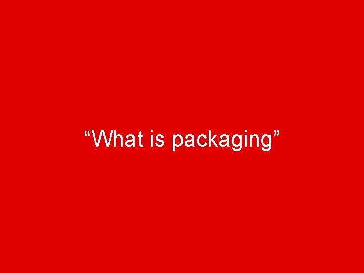 “What is packaging” “What is packaging”