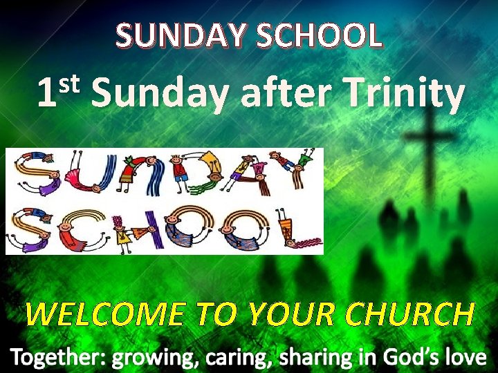 SUNDAY SCHOOL st 1 Sunday after Trinity WELCOME TO YOUR CHURCH 