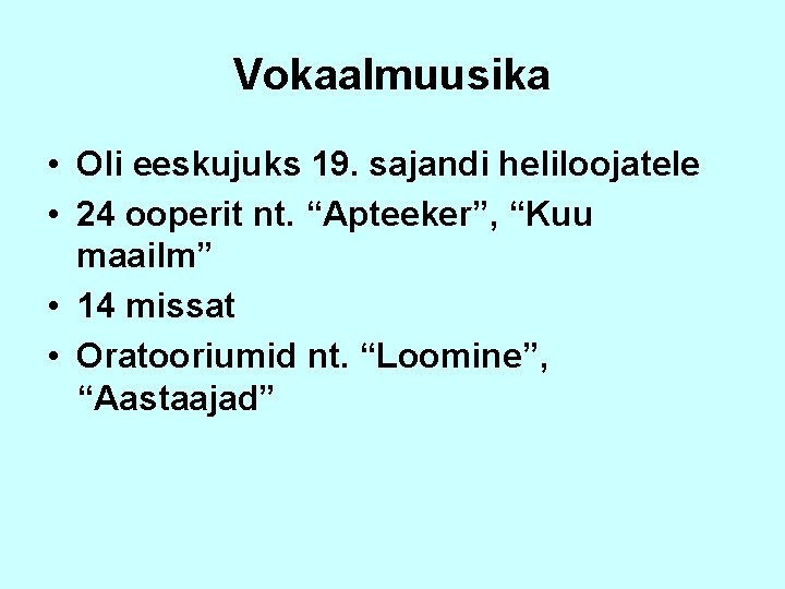 Vokaalmuusika • Oli eeskujuks 19. sajandi heliloojatele • 24 ooperit nt. “Apteeker”, “Kuu maailm”