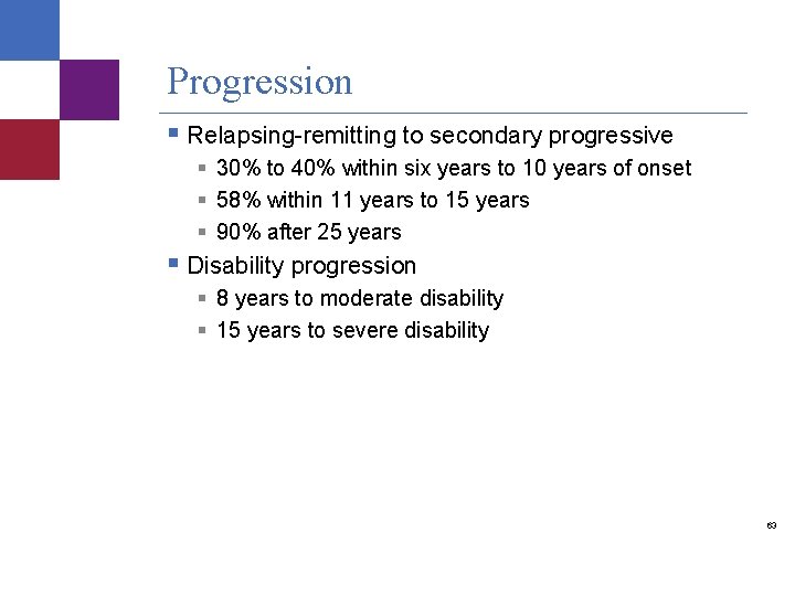 Progression § Relapsing-remitting to secondary progressive § 30% to 40% within six years to