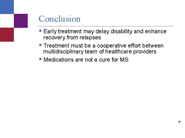 Conclusion § Early treatment may delay disability and enhance recovery from relapses § Treatment