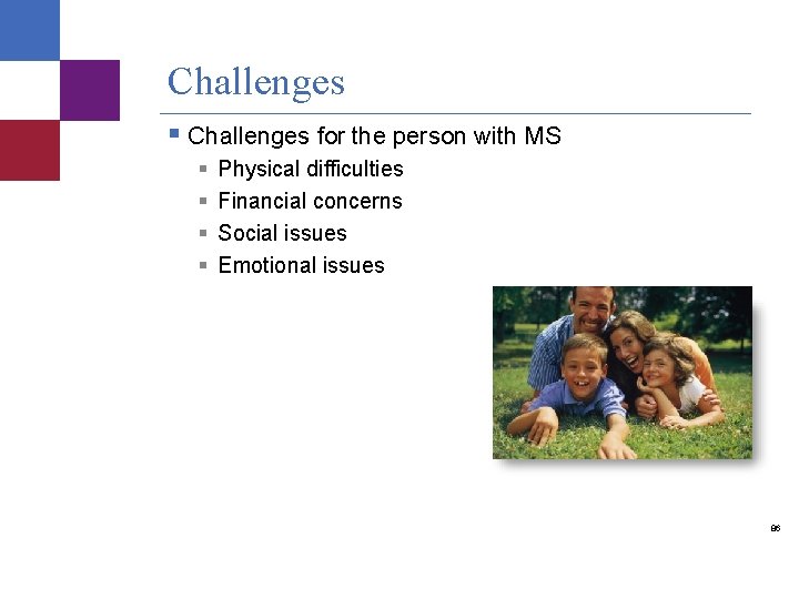 Challenges § Challenges for the person with MS § § Physical difficulties Financial concerns