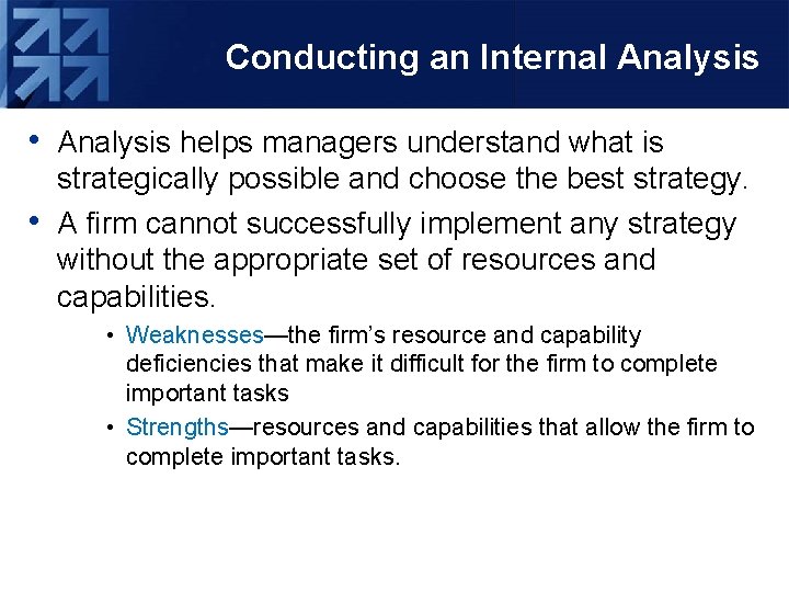 Conducting an Internal Analysis • Analysis helps managers understand what is • strategically possible
