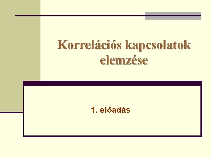Korrelációs kapcsolatok elemzése 1. előadás 