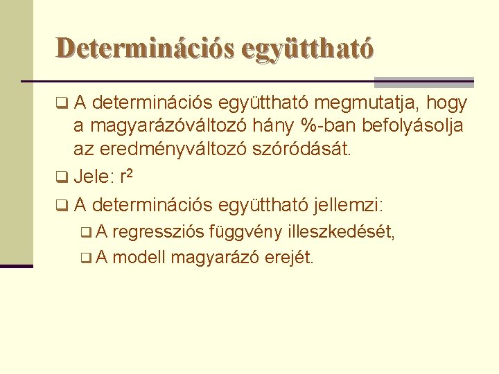 Determinációs együttható q. A determinációs együttható megmutatja, hogy a magyarázóváltozó hány %-ban befolyásolja az