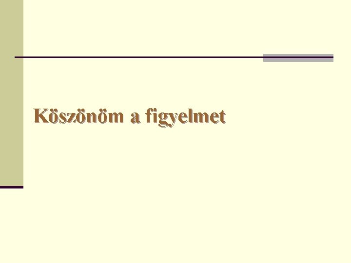 Köszönöm a figyelmet 