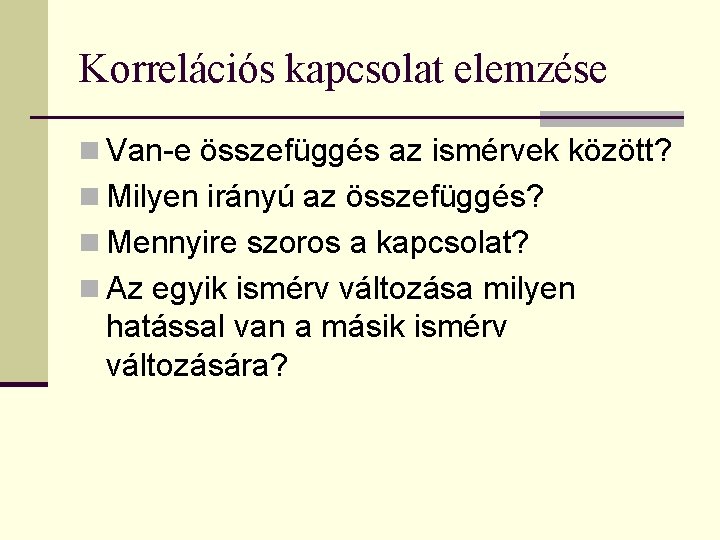 Korrelációs kapcsolat elemzése n Van-e összefüggés az ismérvek között? n Milyen irányú az összefüggés?