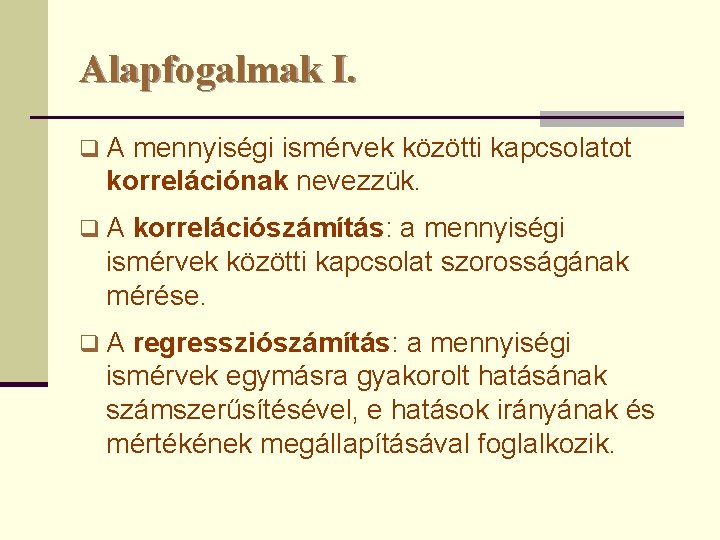 Alapfogalmak I. q. A mennyiségi ismérvek közötti kapcsolatot korrelációnak nevezzük. q. A korrelációszámítás: a