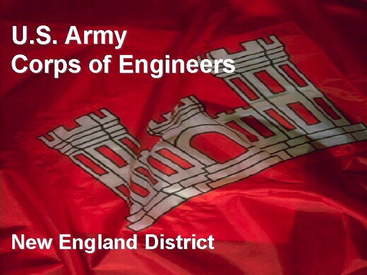 U. S. Army Corps of Engineers New England District U. S. Army Corps of Engineers New England District