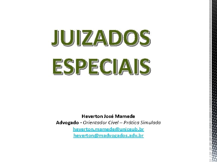 JUIZADOS ESPECIAIS Heverton José Mamede Advogado - Orientador Cível – Prática Simulada heverton. mamede@uniceub.