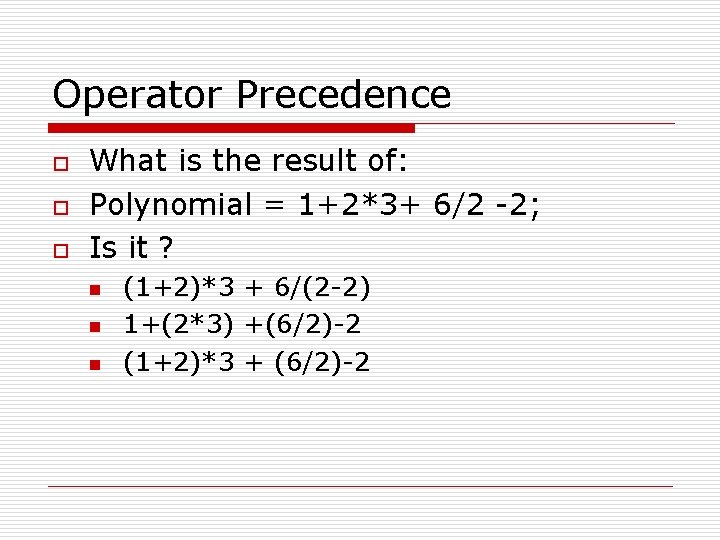 Operator Precedence o o o What is the result of: Polynomial = 1+2*3+ 6/2