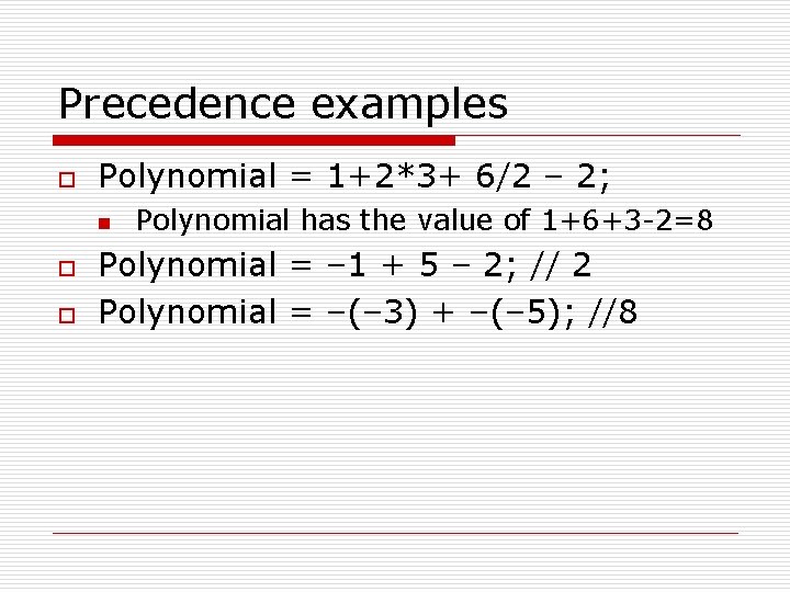 Precedence examples o Polynomial = 1+2*3+ 6/2 – 2; n o o Polynomial has