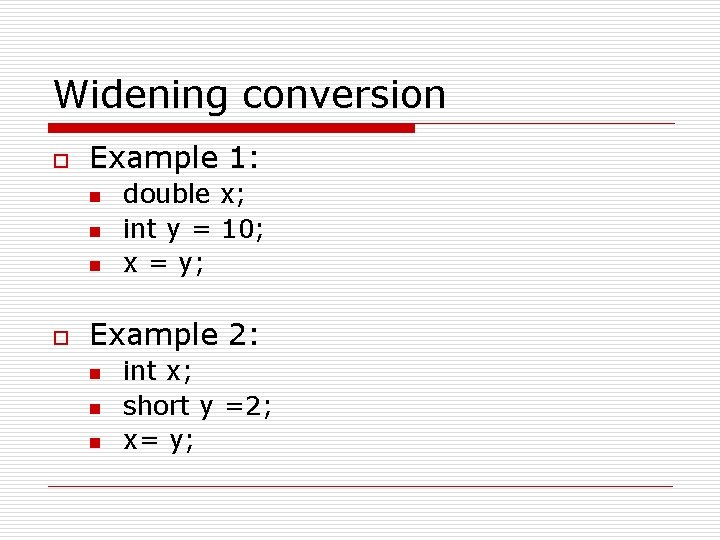 Widening conversion o Example 1: n n n o double x; int y =