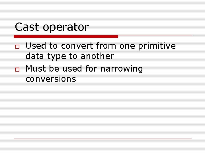 Cast operator o o Used to convert from one primitive data type to another
