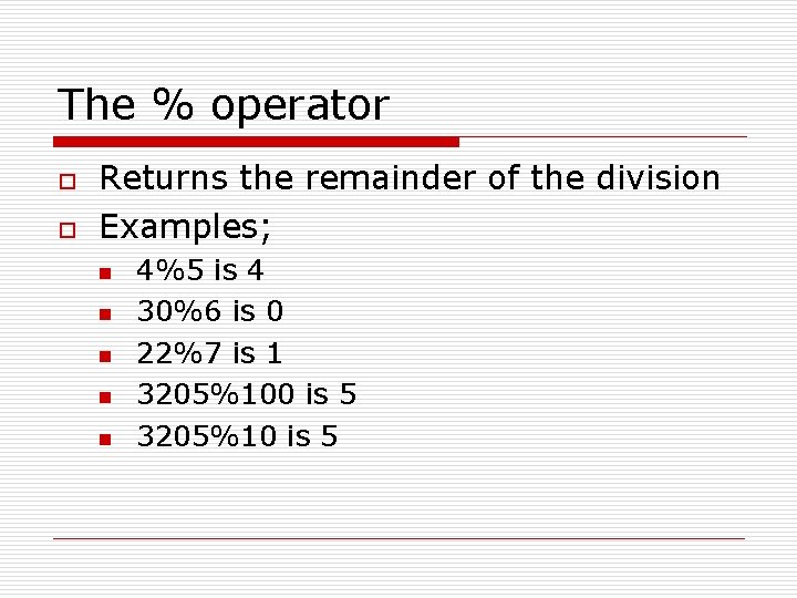 The % operator o o Returns the remainder of the division Examples; n n