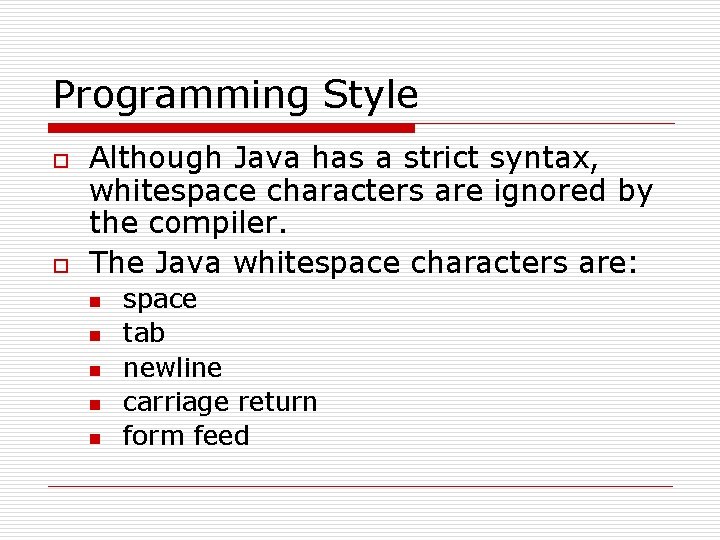 Programming Style o o Although Java has a strict syntax, whitespace characters are ignored