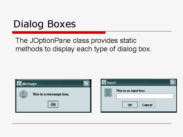 Dialog Boxes The JOption. Pane class provides static methods to display each type of