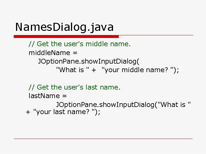 Names. Dialog. java // Get the user's middle name. middle. Name = JOption. Pane.