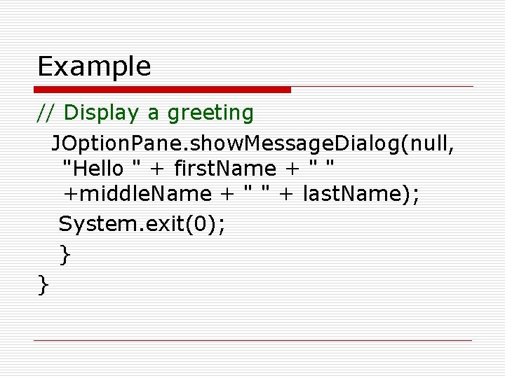 Example // Display a greeting JOption. Pane. show. Message. Dialog(null, "Hello " + first.