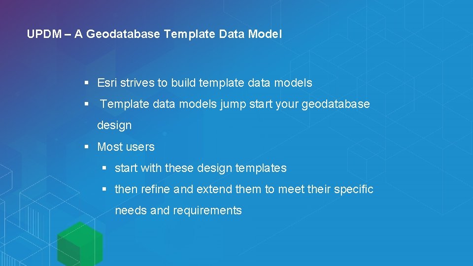 UPDM – A Geodatabase Template Data Model § Esri strives to build template data