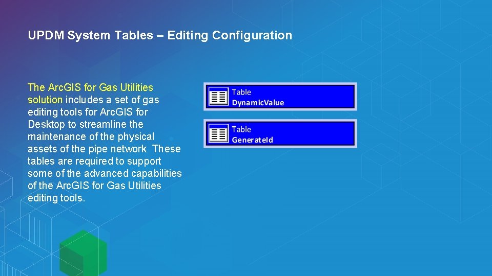 UPDM System Tables – Editing Configuration The Arc. GIS for Gas Utilities solution includes