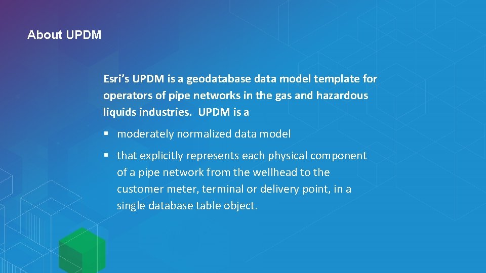 About UPDM Esri’s UPDM is a geodatabase data model template for operators of pipe