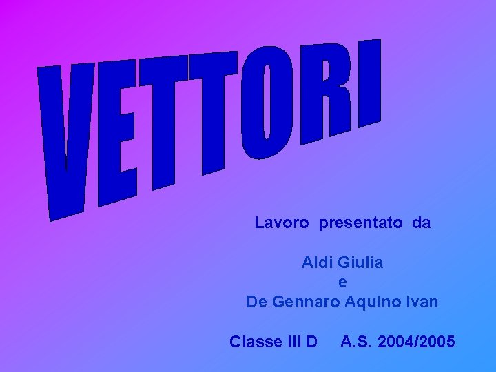 Lavoro presentato da Aldi Giulia e De Gennaro Aquino Ivan Classe III D A. Lavoro presentato da Aldi Giulia e De Gennaro Aquino Ivan Classe III D A.