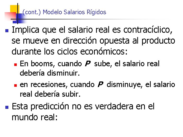 (cont. ) Modelo Salarios Rígidos n Implica que el salario real es contracíclico, se