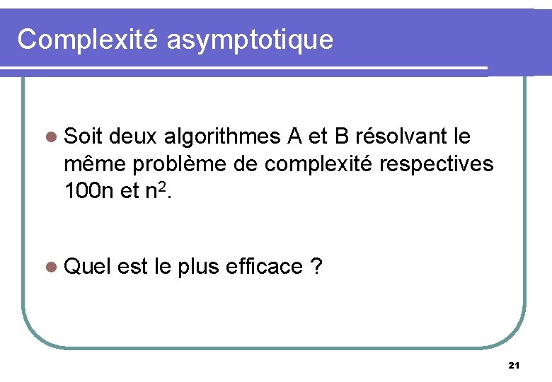 Complexité asymptotique l Soit deux algorithmes A et B résolvant le même problème de