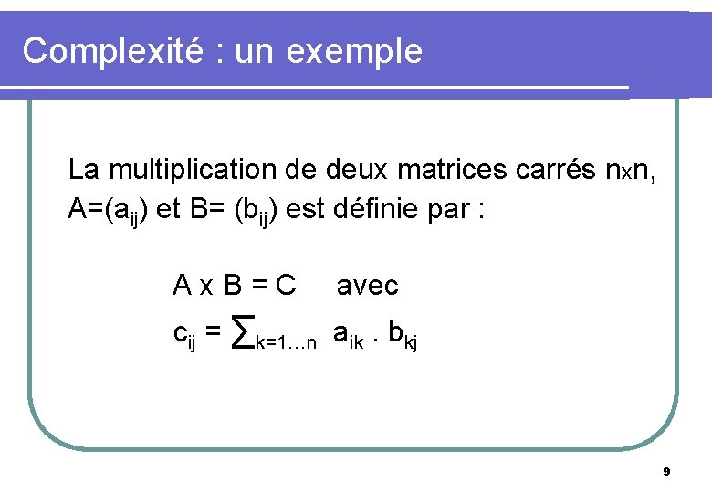 Complexité : un exemple La multiplication de deux matrices carrés nxn, A=(aij) et B=