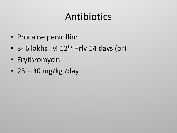 Antibiotics • • Procaine penicillin: 3 - 6 lakhs IM 12 th Hrly 14
