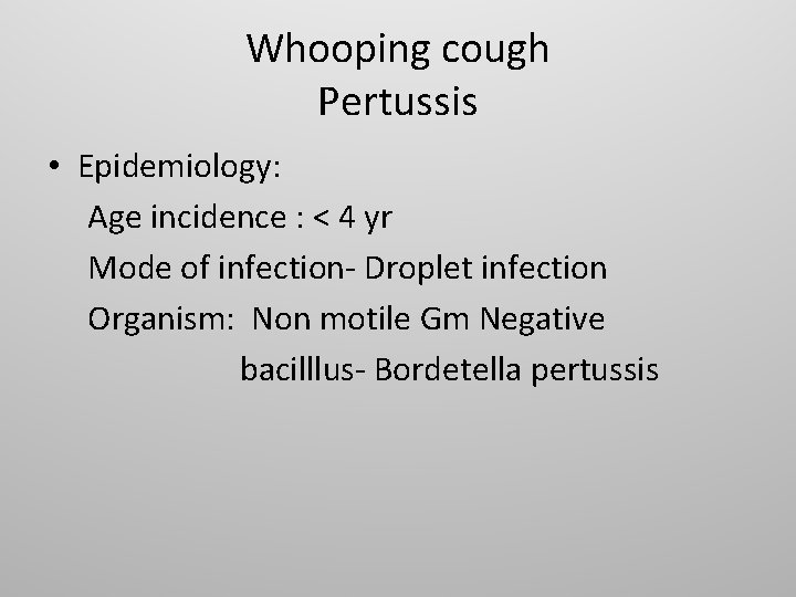 Whooping cough Pertussis • Epidemiology: Age incidence : < 4 yr Mode of infection-