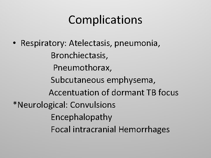 Complications • Respiratory: Atelectasis, pneumonia, Bronchiectasis, Pneumothorax, Subcutaneous emphysema, Accentuation of dormant TB focus