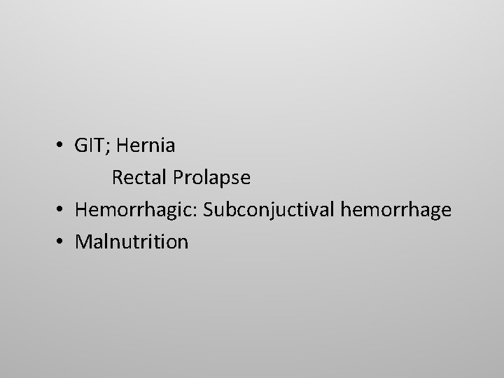  • GIT; Hernia Rectal Prolapse • Hemorrhagic: Subconjuctival hemorrhage • Malnutrition 