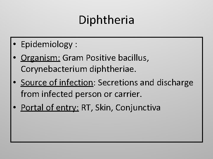 Diphtheria • Epidemiology : • Organism: Gram Positive bacillus, Corynebacterium diphtheriae. • Source of