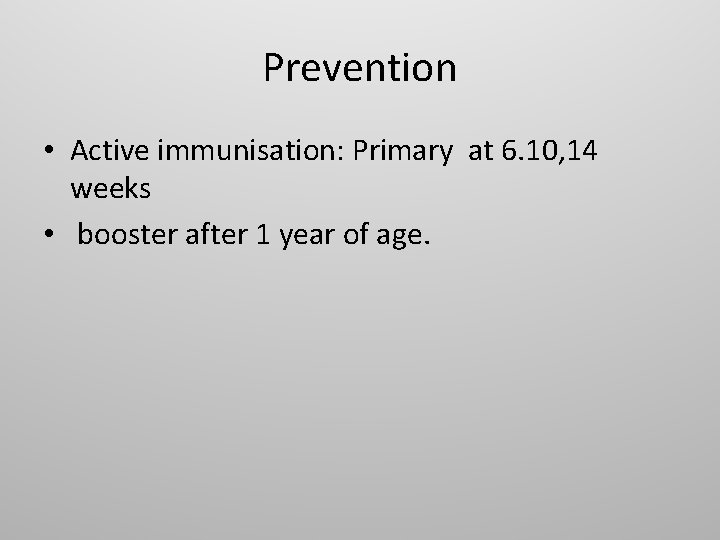 Prevention • Active immunisation: Primary at 6. 10, 14 weeks • booster after 1