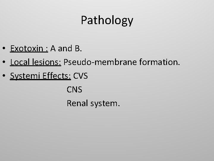 Pathology • Exotoxin : A and B. • Local lesions: Pseudo-membrane formation. • Systemi