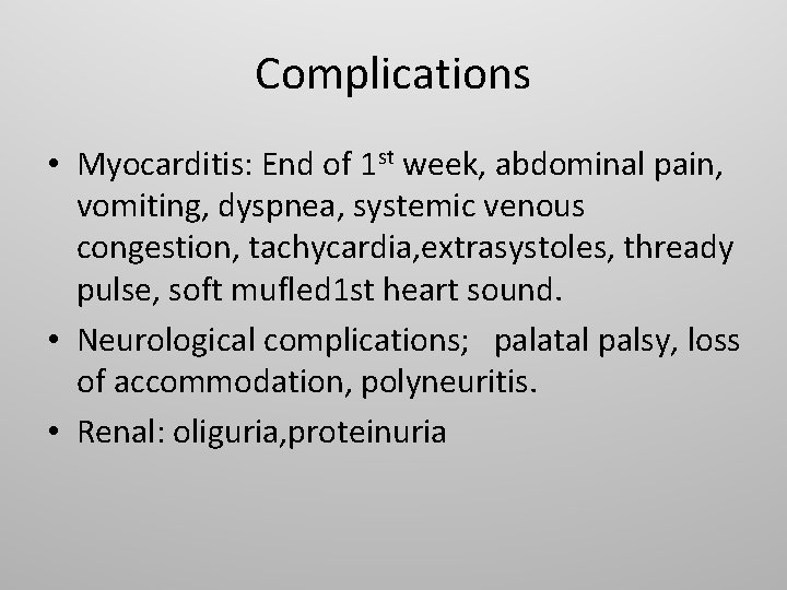 Complications • Myocarditis: End of 1 st week, abdominal pain, vomiting, dyspnea, systemic venous