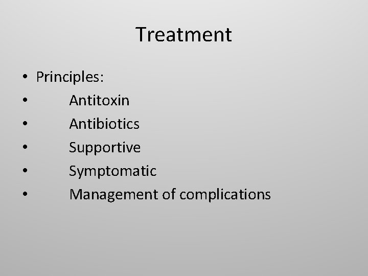 Treatment • Principles: • Antitoxin • Antibiotics • Supportive • Symptomatic • Management of