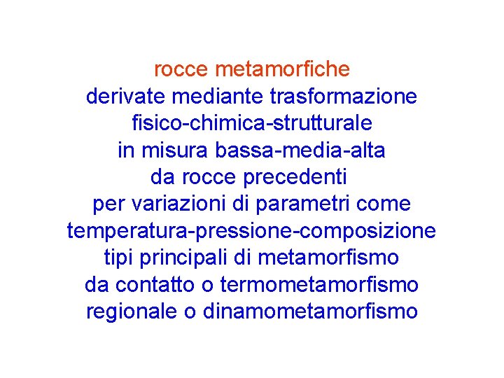 rocce metamorfiche derivate mediante trasformazione fisico-chimica-strutturale in misura bassa-media-alta da rocce precedenti per variazioni