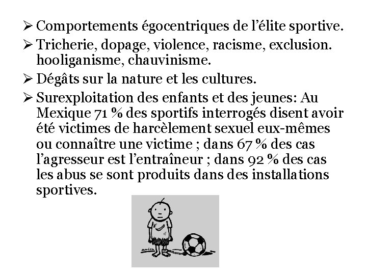 Ø Comportements égocentriques de l’élite sportive. Ø Tricherie, dopage, violence, racisme, exclusion. hooliganisme, chauvinisme.