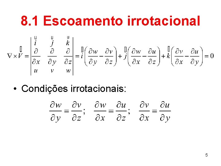 8. 1 Escoamento irrotacional • Condições irrotacionais: 5 