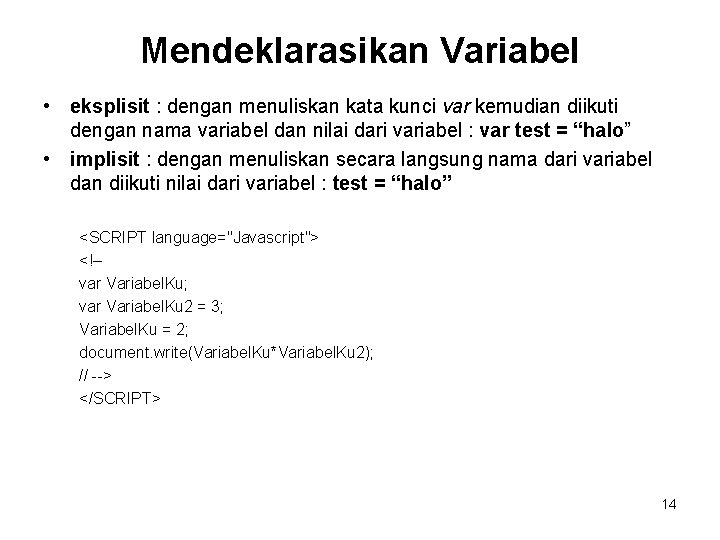 Mendeklarasikan Variabel • eksplisit : dengan menuliskan kata kunci var kemudian diikuti dengan nama