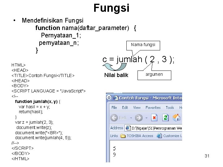 Fungsi • Mendefinisikan Fungsi function nama(daftar_parameter) { Pernyataan_1; pernyataan_n; Nama fungsi } HTML> <HEAD>