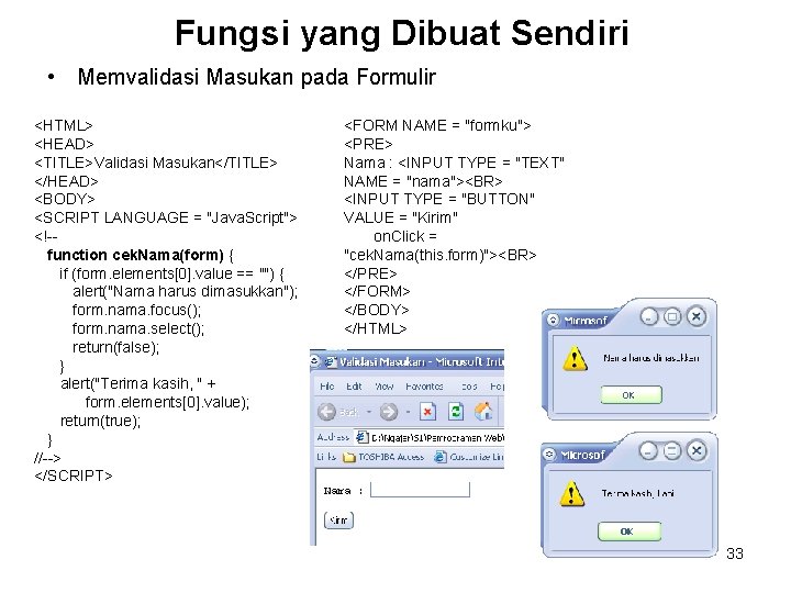 Fungsi yang Dibuat Sendiri • Memvalidasi Masukan pada Formulir <HTML> <HEAD> <TITLE>Validasi Masukan</TITLE> </HEAD>