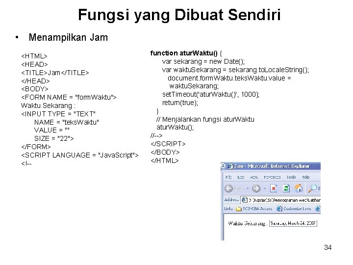 Fungsi yang Dibuat Sendiri • Menampilkan Jam <HTML> <HEAD> <TITLE>Jam</TITLE> </HEAD> <BODY> <FORM NAME